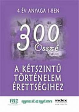300 ​esszé a kétszintű történelem érettségihez, 4 év anyaga 1-ben