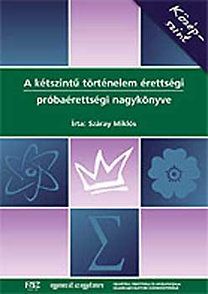 A kétszintű történelem érettségi próbaérettségi nagykönyve - Középsz.