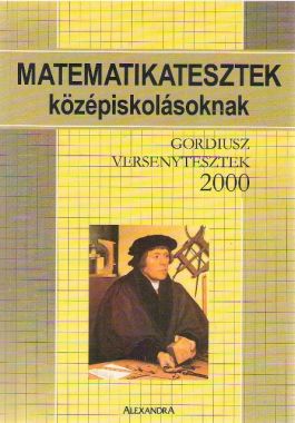 Matematikatesztek középiskolásoknak - Gordiusz versenytesztek 2000