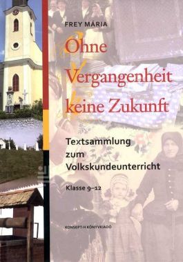 Ohne Vergangenheit keine Zukunft. Textsammlung zum Volkskundeunterricht Klasse 9-12