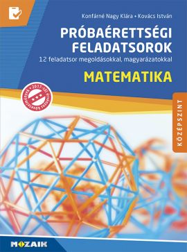 Próbaérettségi feladatsorok - Matematika, középszint 12 feladatsor megoldásokkal, magyarázatokkal