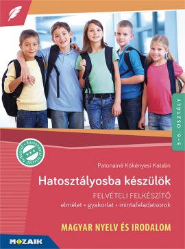 Hatosztályosba készülök - felvételi felkészítő - MAGYAR NY. ÉS IRODALOM Elmélet, gyakorlat, mintafeladatsorok