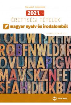 2021. évi érettségi tételek magyar nyelv és irodalomból (40 emelt szintű tétel)