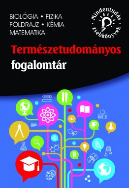 Természettudományos fogalomtár – biológia, fizika, földrajz, kémia, matematika