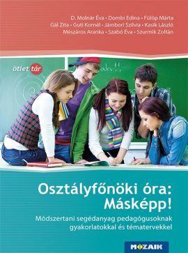 Osztályfőnöki óra: Másképp! - gyakorlatokkal, tématervekkel Tanári kézikönyv