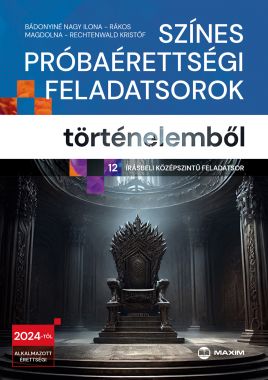 Színes próbaérettségi feladatsorok történelemből (12 írásbeli középszintű feladatsor) - 2024-től érvényes