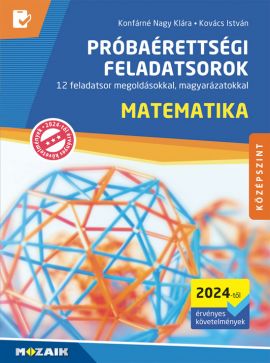 Próbaérettségi feladatsorok - Matematika, középszint (2024-től érv. követelmények) 12 feladatsor megoldásokkal, magyarázatokkal