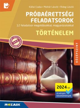 Próbaérettségi feladatsorok - Történelem, középszint (2024-től érv.) 12 feladatsor megoldásokkal, magyarázatokkal