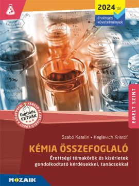 Kémia összefoglaló - Emelt szint (2024-től érv.) Érettségi témakörök és kísérletek gondolkodtató kérdésekkel, tanácsokkal