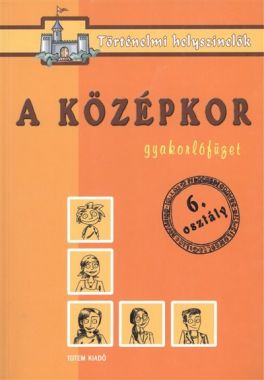 A középkor - Gyakorlófüzet 6. osztály - történelmi helyszínelők