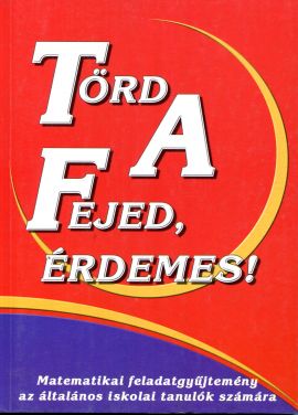 Törd a fejed, érdemes! Matematikai feladatgyűjtemény az általános iskolai tanulók számára