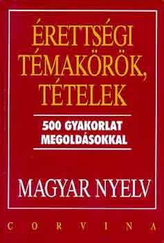 Érettségi témakörök, tételek 500 gyakorlat megoldásokkal: Magyar nyelv