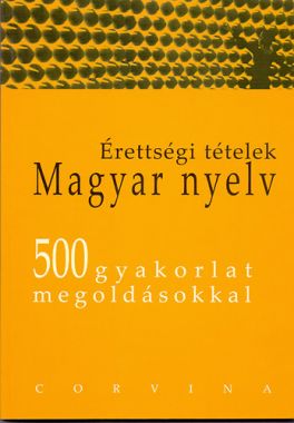 Érettségi tételek, magyar nyelv 500 gyakorlat megoldásokkal