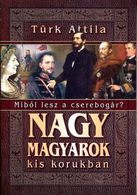 Nagy magyarok kis korukban (miből lesz a cserebogár)
