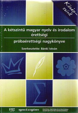 A kétszintű magyar nyelv és irodalom érettségi, próbaérettségi nagykönyve - Középszint