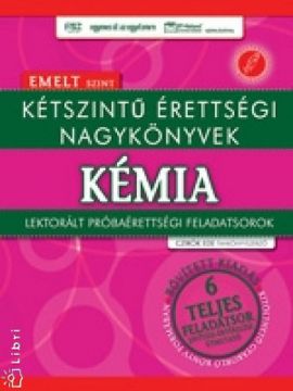 Kétszintű érettségi nagykönyvek: Kémia - Emelt szint - Lektorált próbaérettségi feladatsorok