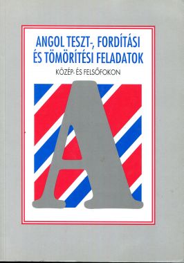 Angol teszt-, fordítási és tömörítési feladatok közép- és felsőfokon - KÖZÉP-ÉS FELSŐFOKON