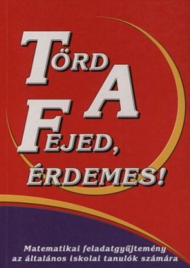 Törd a fejed, érdemes! Matematikai feladatgyűjtemény az általános iskolai tanulók számára - MATEMATIKAI FELADATGYŰJTEMÉNY AZ ÁLTALÁNOS ISKOLAI TANULÓK SZÁMÁRA