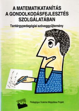 A matematikatanítás a gondolkodásfejlesztés szolgálatában - Tantárgypedagógiai szöveggyűjtemény
