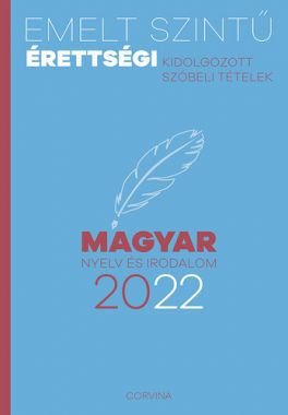 Emelt ​szintű érettségi 2022 – Kidolgozott szóbeli tételek – magyar nyelv és irodalom 