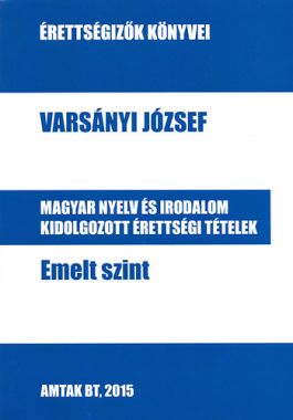 Magyar nyelv és irodalom kidolgozott érettségi tételek - Emelt szint - Érettségizők könyvei
