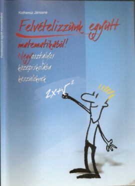 Felvételizzünk együtt matematikából! - Négyosztályos középiskolába készülőknek
