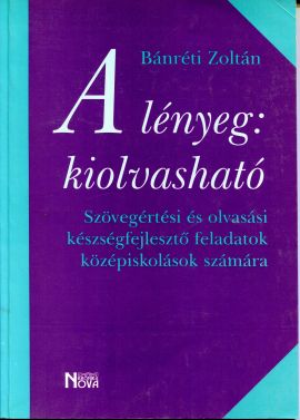 A lényeg: kiolvasható Szövegértési és olvasási képességfejlesztő feladatok középiskolások számára