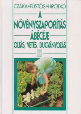 A növényszaporítás ábécéje OLTÁS, VETÉS, DUGVÁNYOZÁS