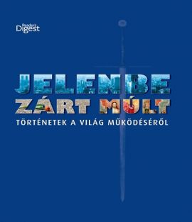 Jelenbe zárt múlt - Történetek a világ működéséről
