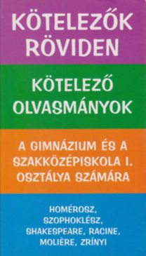 Kötelezők röviden - Kötelező olvasmányok - A gimnázium és a szakközépiskola I. osztálya számára