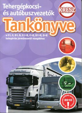 Tehergépkocsi- és autóbuszvezetők kresz tankönyve - A C1, C, D1, D, C1+E,, C+E, D1+E, D+E kategóriás járművezetői vizsgákhoz