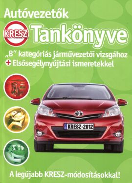 Autóvezetők tankönyve ""B"" kategóriás járművezetői vizsgához - A LEGÚJABB KRESZ-MÓDOSÍTÁSOKKAL