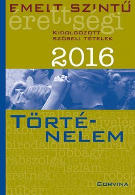 Emelt szintű érettségi - Történelem 2016 - Kidolgozott szóbeli tételek