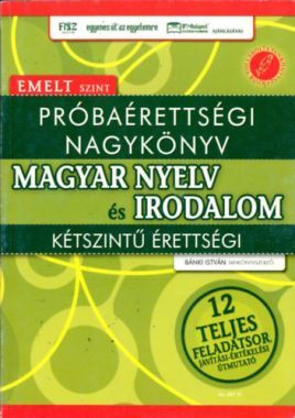 Próbaérettségi nagykönyv - Magyar nyelv és irodalom - Kétszintű érettségi - Emelt szint