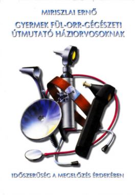 Gyermek fül-orr-gégészeti útmutató háziorvosaknak