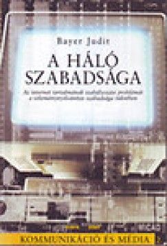 A háló szabadsága AZ INTERNET TARTALMÁNAK SZABÁLYOZÁSI PROBLÉMÁI A VÉLEMÉNYNYILVÁNÍTÁS SZABADSÁGA TÜKRÉBEN