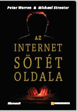 Az internet sötét oldala. Vírusírtók, adatrablók, hackerek,- és amit tehetünk ellenük