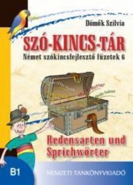 SZÓ-KINCSTÁR. Német szókincsfejlesztő füzetek 6. Redenstarten und Sprichwörter 