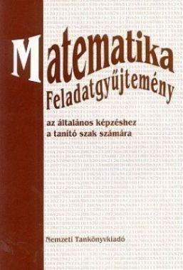 Matematika feladatgyűjtemény az ált.képzéshez a tanító szak számára