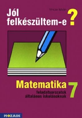 Jól felkészültem-e? Matematikai  feladatsorozatok 7. osztály