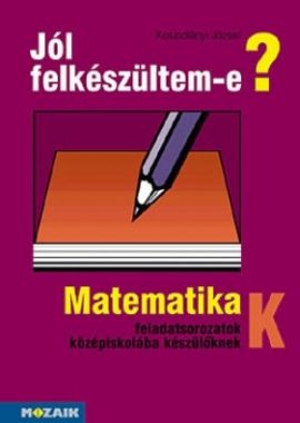 Jól felkészültem-e? Matematikai  feladatok középiskolába készül?knek