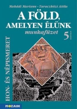 A Föld, amelyen élünk  Hon- és népismeret munkafüzet 5. o.