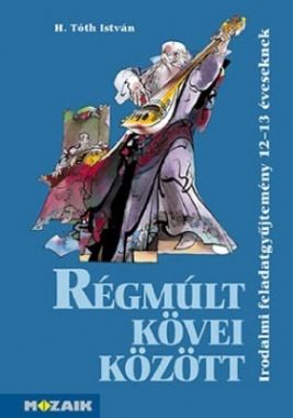 Régmúlt kövei között - Irodalmi feladatgyűjtemény 7. osztály