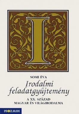 Irodalom feladatgyűjtemény IV. - A XX. Század magyar és világirodalma