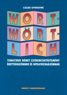 Wortwörtlich. Tematikus német szókincsgyűjtemény érettségizőknek és nyelvvizsgázóknak