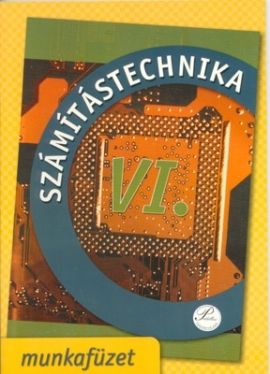 Számítástechnika VI. - munkafüzet 10. osztálynak