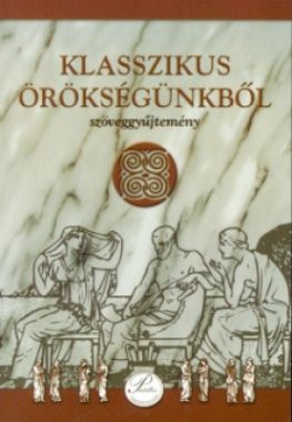 Klasszikus örökségünkből - szöveggyűjtemény középiskolásoknak