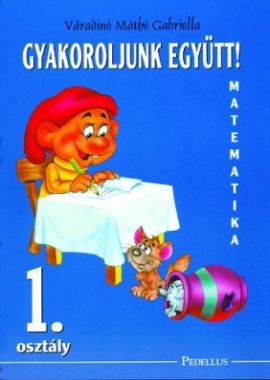 Gyakoroljunk együtt! Matematika 1. osztály munkafüzet