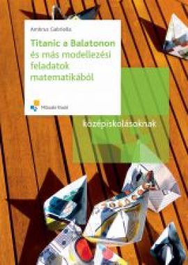 Titanic a Balatonon és más modellezési feladatok matematikából középiskolásoknak