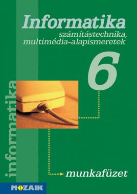 Informatika 6. mf. Munkafüzet - Számítástechnika, multimédia-alapismeretek